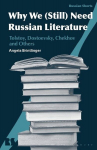Why We (Still) Need Russian Literature: Tolstoy, Dostoevsky, Chekhov and Others, Why We (Still) Need Russian Literature: Tolstoy, Dostoevsky, Chekhov and Others