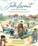 Jella Lepman and Her Library of Dreams: The Woman Who Rescued a Generation of Children and Founded the Worlds Largest Childrens Library, Jella Lepman and Her Library of Dreams: The Woman Who Rescued a Generation of Children and Founded the Worlds Lar ...