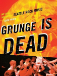 Grunge Is Dead: The Oral History of Seattle Rock Music, Grunge Is Dead: The Oral History of Seattle Rock Music