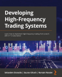 Developing High-Frequency Trading Systems: Learn how to implement high-frequency trading from scratch with C++ or Java basics, Developing High-Frequency Trading Systems: Learn how to implement high-frequency trading from scratch with C++ or Java basics
