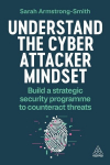 Understand the Cyber Attacker Mindset: Build a Strategic Security Programme to Counteract Threats, Understand the Cyber Attacker Mindset: Build a Strategic Security Programme to Counteract Threats
