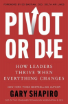 Pivot or Die: How Leaders Thrive When Everything Changes, Pivot or Die: How Leaders Thrive When Everything Changes