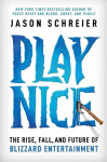 Play Nice: The Rise, Fall, and Future Of Blizzard Entertainment, Play Nice: The Rise, Fall, and Future Of Blizzard Entertainment