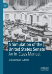 A Simulation of the United States Senate: An In-Class Manual, A Simulation of the United States Senate: An In-Class Manual