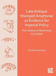 Late Antique Stamped Amphorae as Evidence for Imperial Policy: The Halasarna Workshop, Cos Island, Late Antique Stamped Amphorae as Evidence for Imperial Policy: The Halasarna Workshop, Cos Island