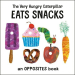 The Very Hungry Caterpillar Eats Snacks: An Opposites Book, The Very Hungry Caterpillar Eats Snacks: An Opposites Book
