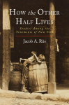 How the Other Half Lives: Studies Among the Tenements of New York, How the Other Half Lives: Studies Among the Tenements of New York