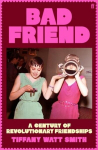 Bad Friend: A Century of Revolutionary Friendships, Bad Friend: A Century of Revolutionary Friendships