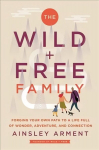 Wild and Free Family: Forging Your Own Path to a Life Full of Wonder, Adventure, and Connection