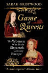 Game of Queens: The Women Who Made Sixteenth-Century Europe