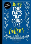 More True Facts That Sound Like Bull$#*t: 500 More Insane-But-True Facts to Rattle Your Brain (Fun Facts, Amazing Statistic, Humor Gift, Gift Books)