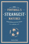 Football's Strangest Matches: Extraordinary but true stories from over a century of football