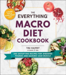 Everything Macro Diet Cookbook: 300 Satisfying Recipes for Shedding Pounds and Gaining Lean Muscle