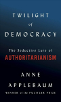 Twilight of Democracy: The Seductive Lure of Authoritarianism