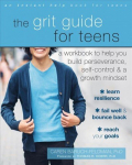 Grit Guide for Teens: A Workbook to Help You Build Perseverance, Self-Control, and a Growth Mindset