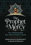 Prophet of Mercy: How Muhammad Rose Above Enmity Insult