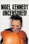 Nigel Kennedy Uncensored!