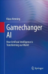 Gamechanger AI: How Artificial Intelligence is Transforming our World 1st ed. 2021