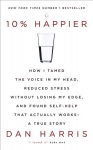 10% Happier: How I Tamed the Voice in My Head, Reduced Stress Without Losing My Edge, and Found Self-Help That Actually Works - A True Story