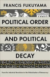 Political Order and Political Decay: From the Industrial Revolution to the Globalisation of Democracy Main