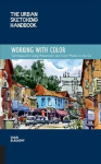 Urban Sketching Handbook Working with Color: Techniques for Using Watercolor and Color Media on the Go, Volume 7
