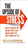 Upside of Stress: Why stress is good for you (and how to get good at it)