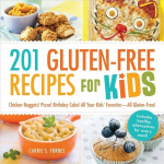 201 Gluten-Free Recipes for Kids: Chicken Nuggets! Pizza! Birthday Cake! All Your Kids' Favorites - All Gluten-Free!