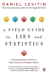 Field Guide to Lies and Statistics: A Neuroscientist on How to Make Sense of a Complex World