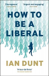 How To Be A Liberal: The Story of Freedom and the Fight for its Survival