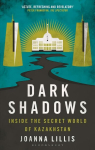 Dark Shadows: Inside the Secret World of Kazakhstan 2nd edition