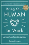 Bring Your Human to Work: 10 Surefire Ways to Design a Workplace That Is Good for People, Great for Business, and Just Might Change the World