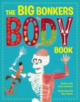 Big Bonkers Body Book: A first guide to the human body, with all the gross and disgusting bits, it's a fun way to learn science!
