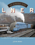 Glorious Years of the LNER: London North Eastern Railway