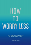 How to Worry Less: Tips and Techniques to Help You Find Calm