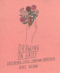 Drawing On Grief: Exploring loss through creativity, Volume 1