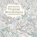 Millie Marotta's Tropical Wonderland: a colouring book adventure, Volume 2