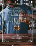 Curious Bartender: Cocktails At Home: More Than 75 Recipes for Classic and Iconic Drinks