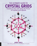 Ultimate Guide to Crystal Grids: Transform Your Life Using the Power of Crystals and Layouts, Volume 3