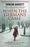 When the Germans Came: True Stories of Life under Occupation in the Channel Islands