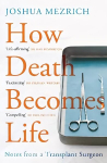 How Death Becomes Life: Notes from a Transplant Surgeon Main