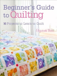 Beginner's Guide to Quilting: 16 Projects to Learn to Quilt