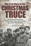True Story of the Christmas Truce: British and German Eyewitness Accounts from World War I
