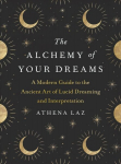 Alchemy of Your Dreams: A Modern Guide to the Ancient Art of Lucid Dreaming and Interpretation