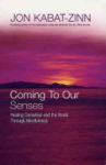 Coming To Our Senses: Healing Ourselves and the World Through Mindfulness