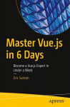 Master Vue.js in 6 Days: Become a Vue.js Expert in Under a Week, Master Vue.js in 6 Days: Become a Vue.js Expert in Under a Week