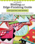 Ultimate Binding and Edge-Finishing Guide for Quilting and Sewing: More Than 16 Different Techniques from Basic to Scalloped, Scrappy to Chenille, Ultimate Binding and Edge-Finishing Guide for Quilting and Sewing: More Than 16 Different Techniques fr ...