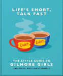 Lifes Short, Talk Fast: The Little Guide to Gilmore Girls, Lifes Short, Talk Fast: The Little Guide to Gilmore Girls