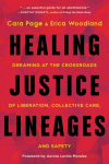 Healing Justice Lineages: Dreaming at the Crossroads of Liberation, Collective Care, and Safety, Healing Justice Lineages: Dreaming at the Crossroads of Liberation, Collective Care, and Safety