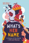 Whats Her Name: A History of the World in 80 Lost Women, Whats Her Name: A History of the World in 80 Lost Women
