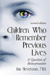 Children Who Remember Previous Lives: A Question of Reincarnation, rev. ed., Children Who Remember Previous Lives: A Question of Reincarnation, rev. ed.